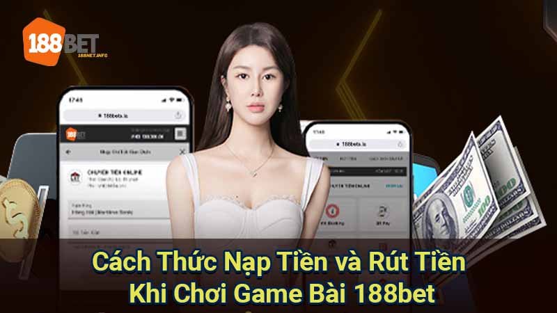 cach-thuc-nap-tien-va-rut-tien-khi-choi-game-bai-188bet