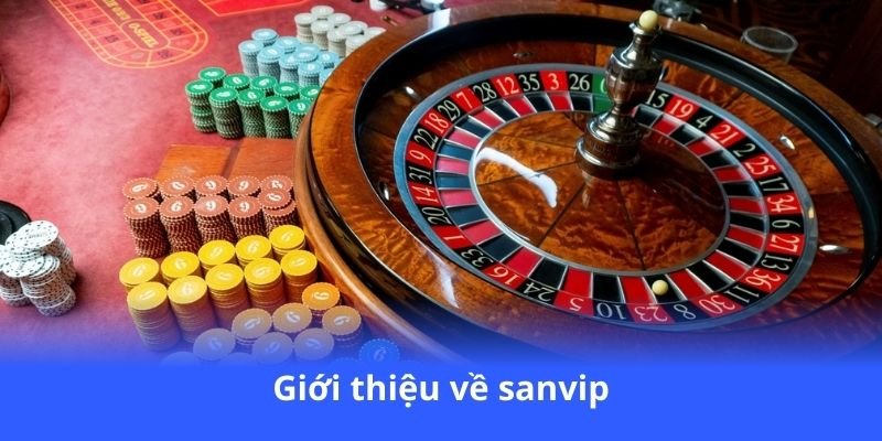 Sanvip - Đăng ký ngay, nhận thưởng cực khủng khi tham gia 3 gioi-thieu-ve-sanvip