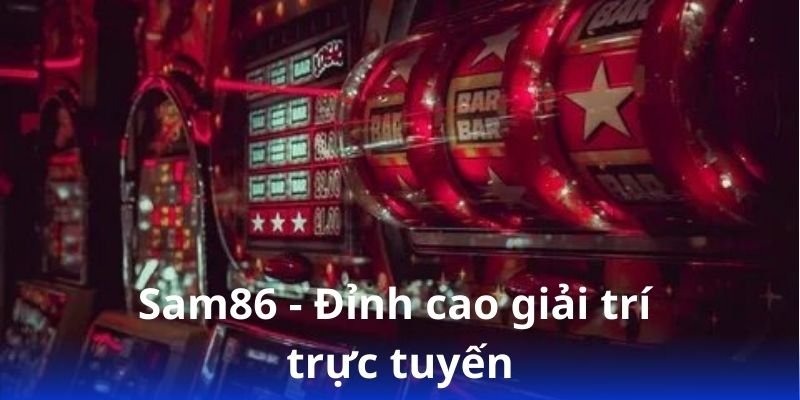 Sam86 - Thử vận may, nhận phần thưởng ngay 3 sam86---dinh-cao-giai-tri-truc-tuyen